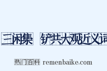 三闲集·铲共大观近义词是什么意思的图片